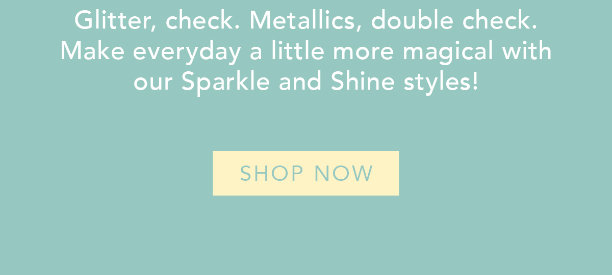 Make everyday a little more magical with our Sparkle and Shine Styles!