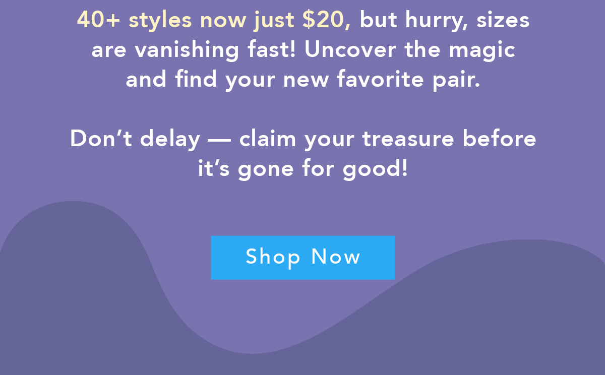 40+ Styles Just $20
