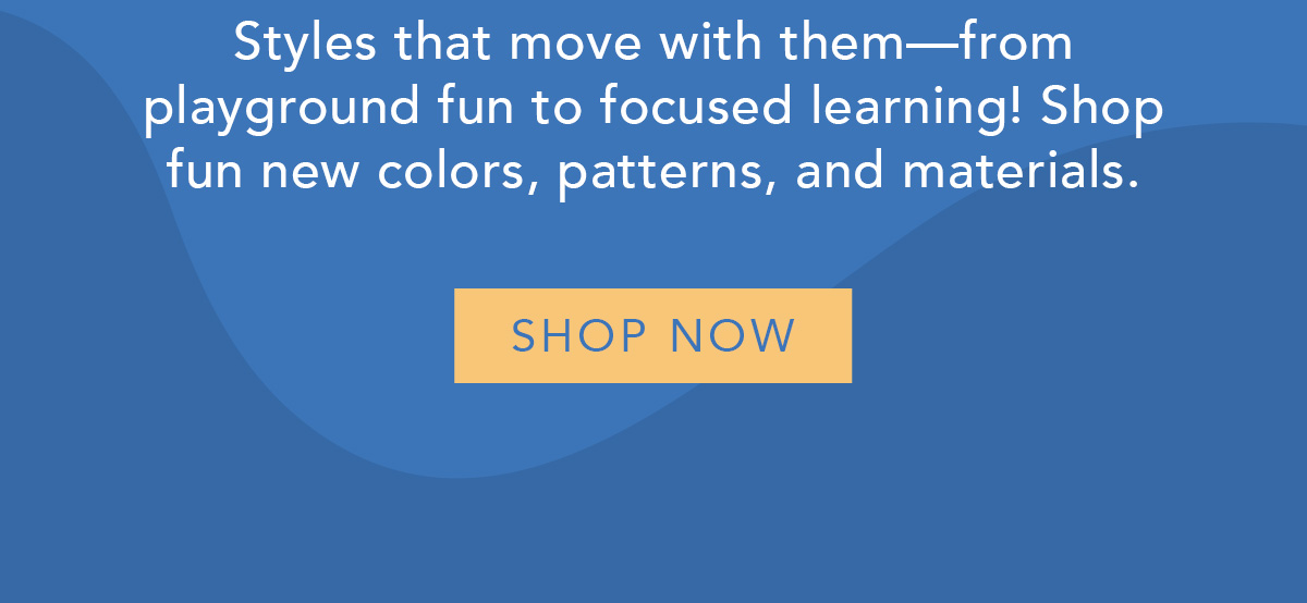 Styles that take them from the playground to focused learning.