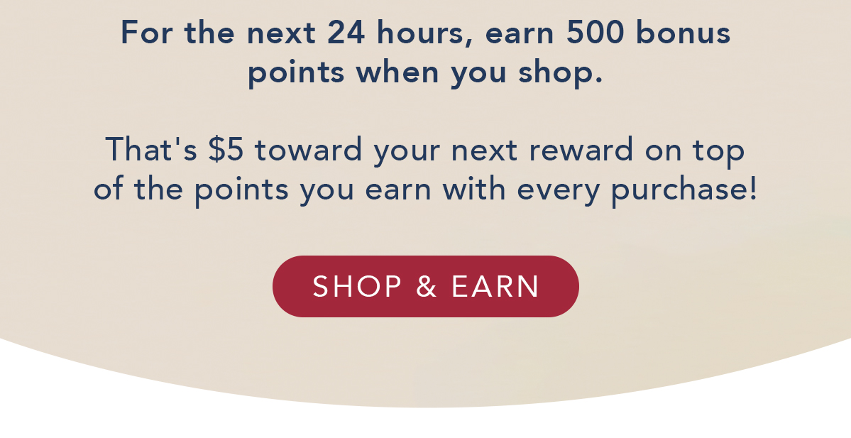 Earn an extra 500 loyalty points for the next 24 hours!